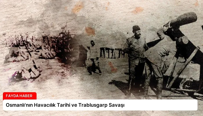 Osmanlı’nın Havacılık Tarihi ve Trablusgarp Savaşı