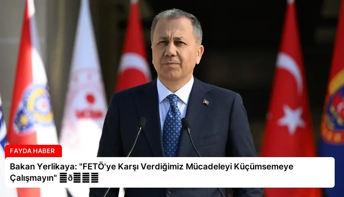 Bakan Yerlikaya: “FETÖ’ye Karşı Verdiğimiz Mücadeleyi Küçümsemeye Çalışmayın” ⏬👇