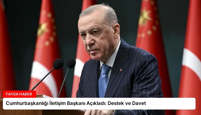 Cumhurbaşkanlığı İletişim Başkanı Açıkladı: Destek ve Davet