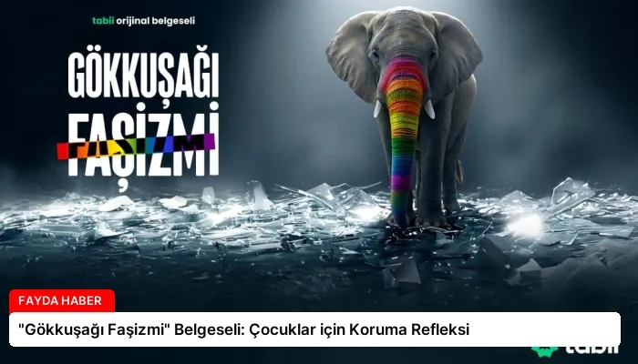 “Gökkuşağı Faşizmi” Belgeseli: Çocuklar için Koruma Refleksi