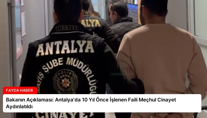 Bakanın Açıklaması: Antalya’da 10 Yıl Önce İşlenen Faili Meçhul Cinayet Aydınlatıldı