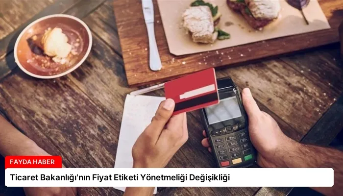 Ticaret Bakanlığı’nın Fiyat Etiketi Yönetmeliği Değişikliği
