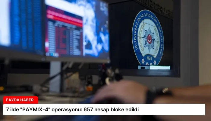 7 ilde “PAYMIX-4” operasyonu: 657 hesap bloke edildi