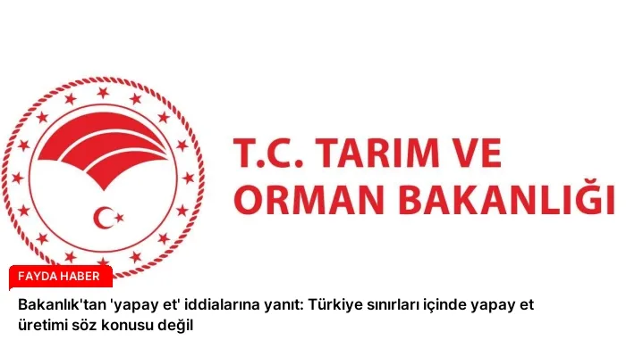 Bakanlık’tan ‘yapay et’ iddialarına yanıt: Türkiye sınırları içinde yapay et üretimi söz konusu değil