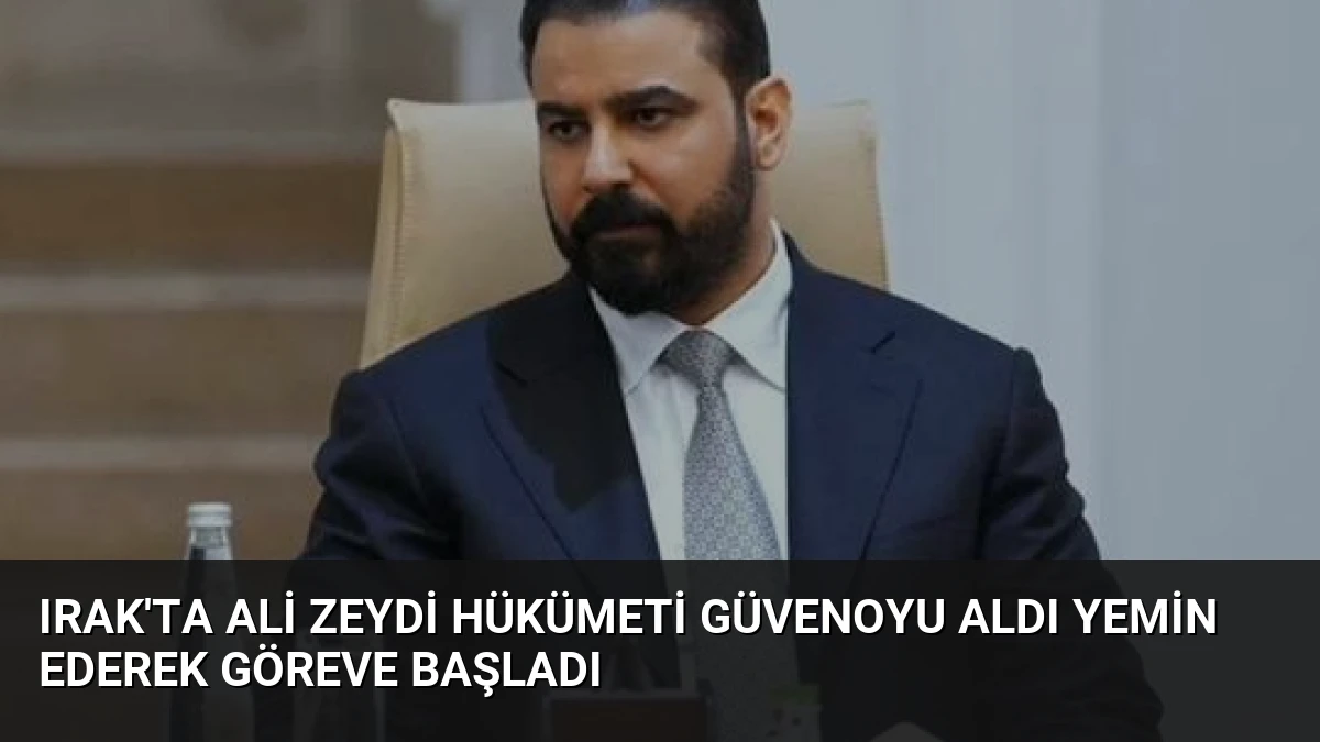 Irak’ta Ali Zeydi Hükümeti Güvenoyu Aldı Yemin Ederek Göreve Başladı