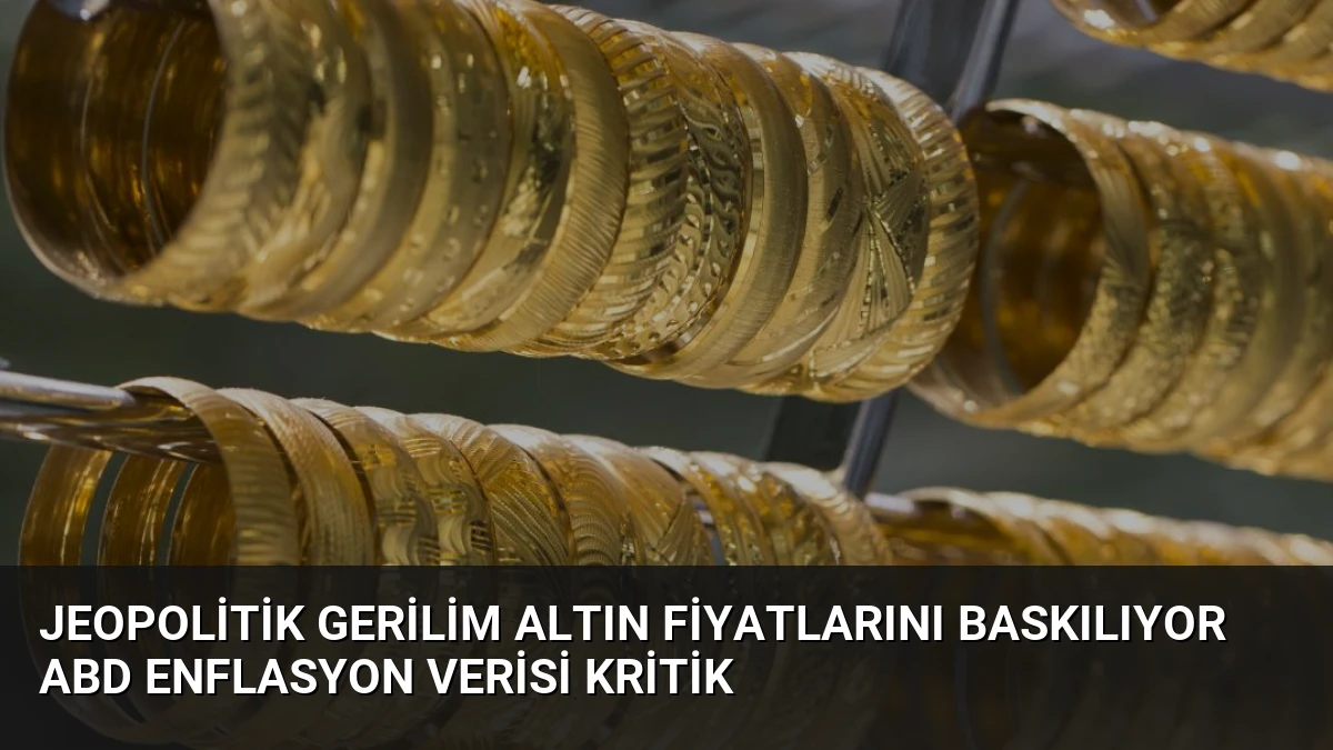 Jeopolitik Gerilim Altın Fiyatlarını Baskılıyor ABD Enflasyon Verisi Kritik