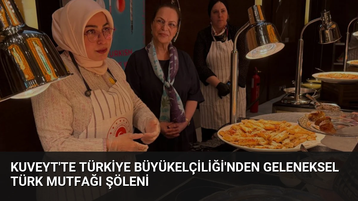 Kuveyt’te Türkiye Büyükelçiliği’nden Geleneksel Türk Mutfağı Şöleni