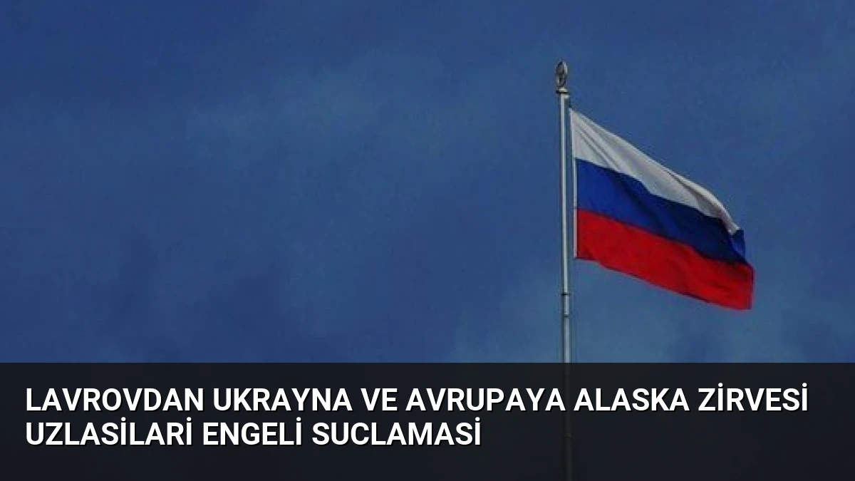 Lavrovdan Ukrayna ve Avrupaya Alaska Zirvesi Uzlasilari Engeli Suclamasi