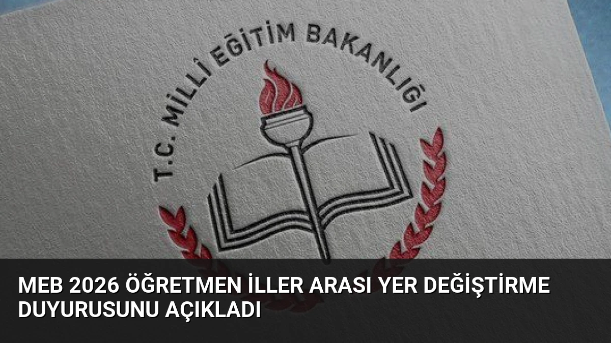 MEB 2026 Öğretmen İller Arası Yer Değiştirme Duyurusunu Açıkladı