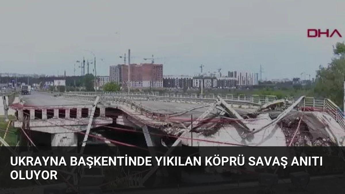 Ukrayna Başkentinde Yıkılan Köprü Savaş Anıtı Oluyor