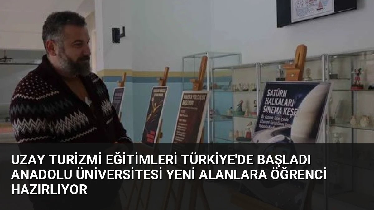 Uzay Turizmi Eğitimleri Türkiye’de Başladı Anadolu Üniversitesi Yeni Alanlara Öğrenci Hazırlıyor