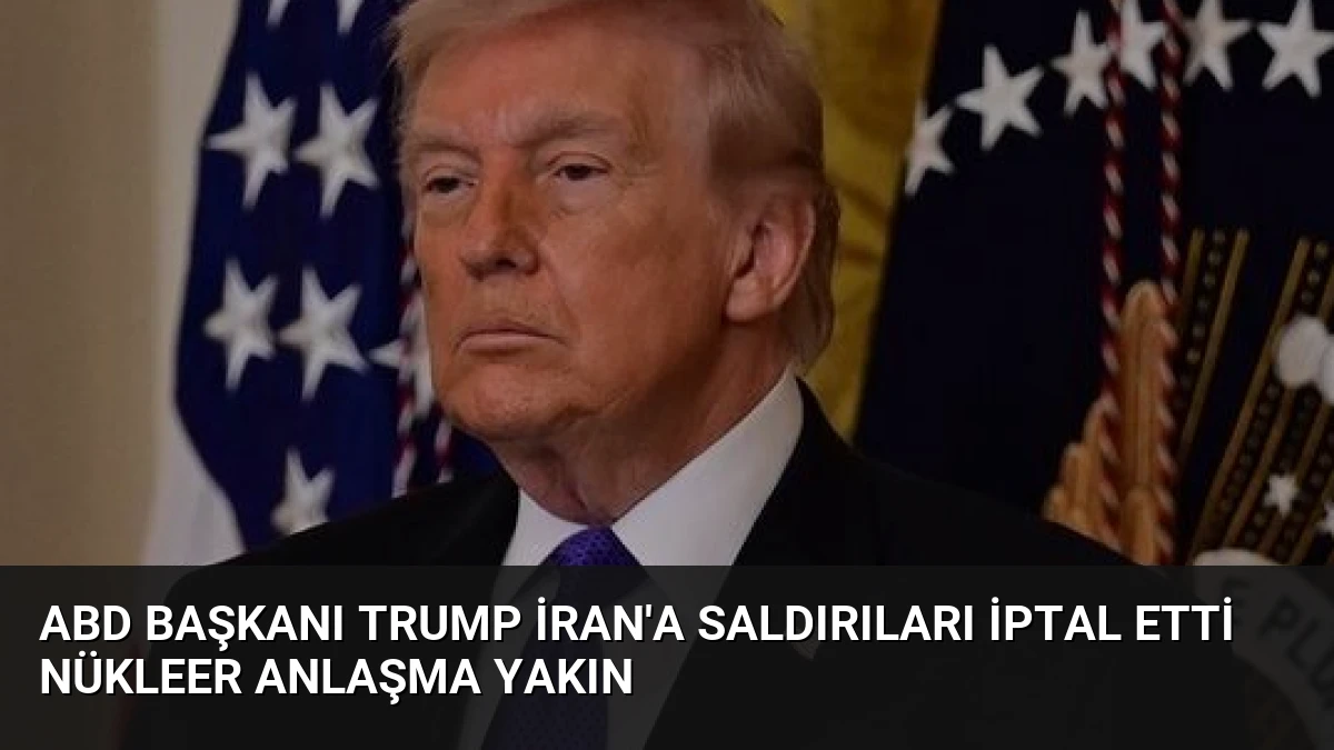 ABD Başkanı Trump İran’a Saldırıları İptal Etti Nükleer Anlaşma Yakın