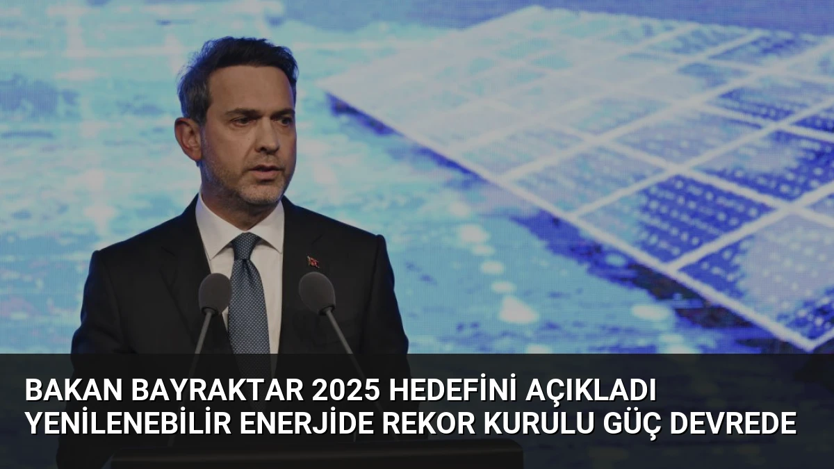 Bakan Bayraktar 2025 Hedefini Açıkladı Yenilenebilir Enerjide Rekor Kurulu Güç Devrede