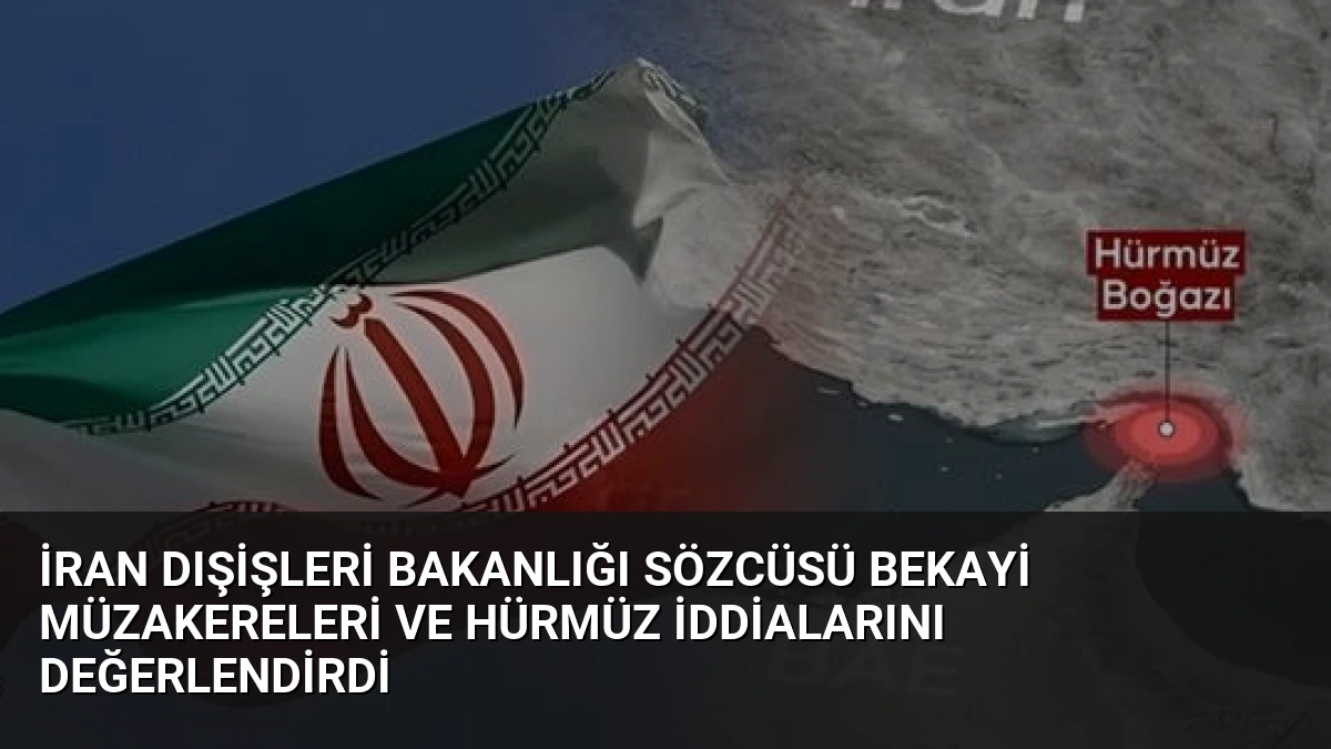 İran Dışişleri Bakanlığı Sözcüsü Bekayi Müzakereleri ve Hürmüz İddialarını Değerlendirdi
