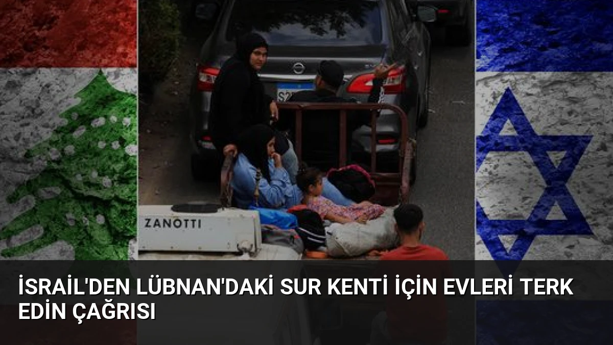 İsrail’den Lübnan’daki Sur Kenti İçin Evleri Terk Edin Çağrısı
