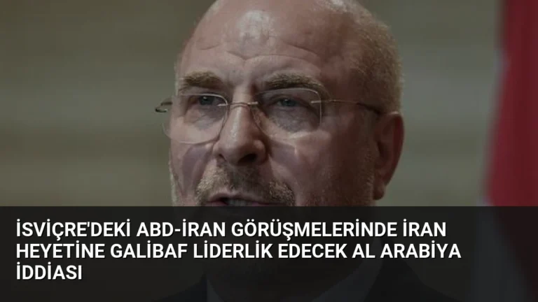 İsviçre’deki ABD-İran Görüşmelerinde İran Heyetine Galibaf Liderlik Edecek Al Arabiya İddiası
