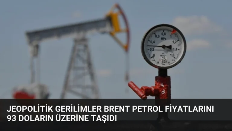 Jeopolitik Gerilimler Brent Petrol Fiyatlarını 93 Doların Üzerine Taşıdı