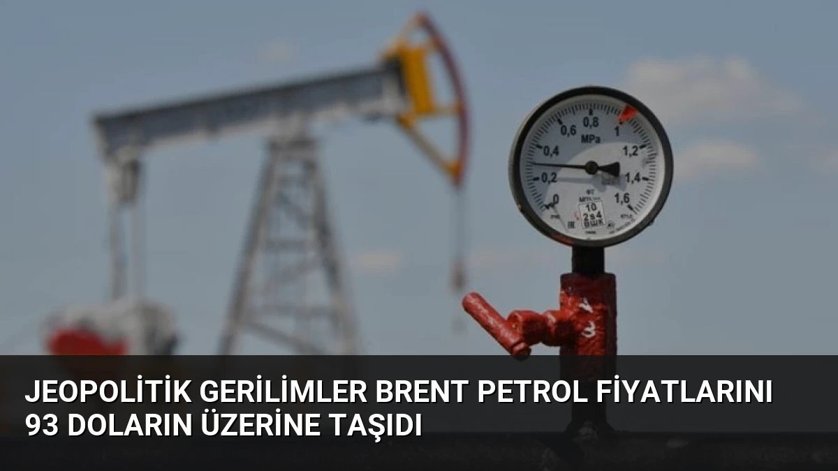 Jeopolitik Gerilimler Brent Petrol Fiyatlarını 93 Doların Üzerine Taşıdı
