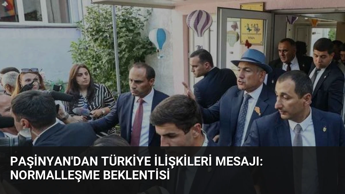 Paşinyan’dan Türkiye İlişkileri Mesajı: Normalleşme Beklentisi