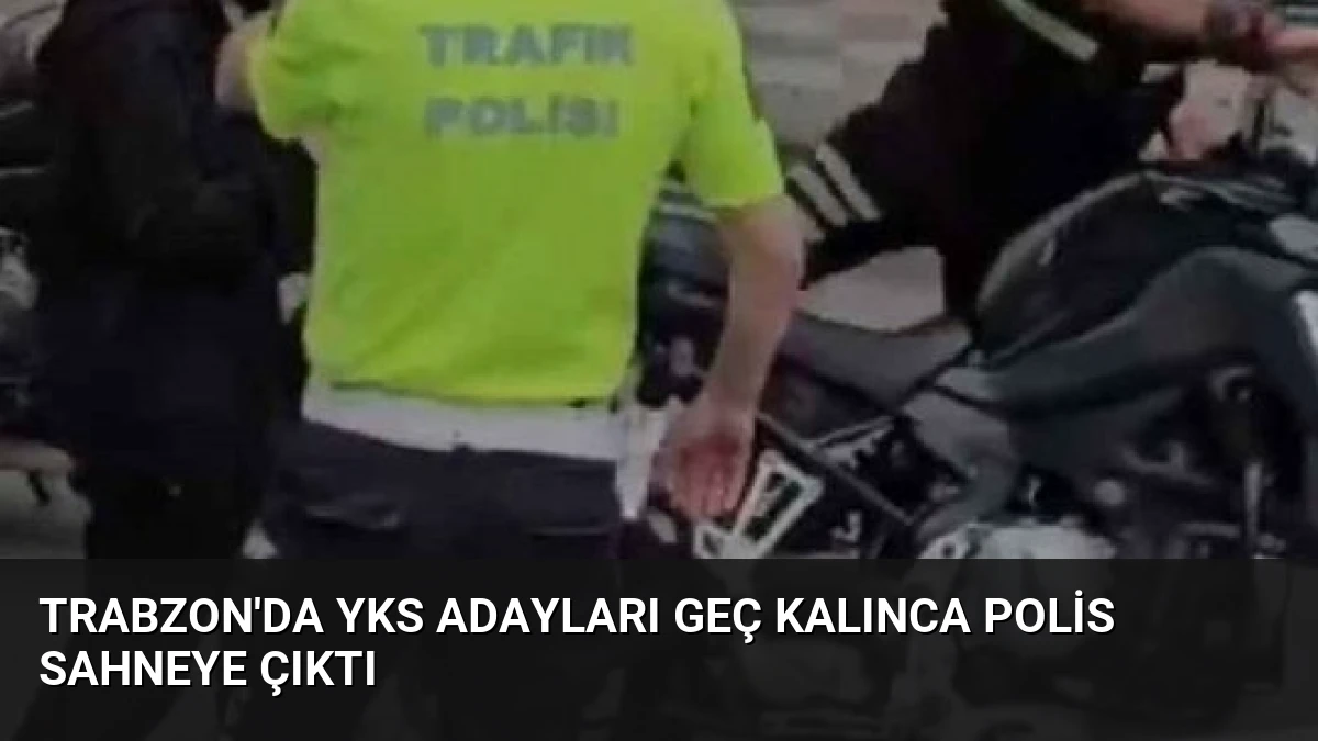 Trabzon’da YKS Adayları Geç Kalınca Polis Sahneye Çıktı