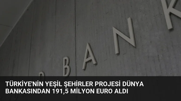Türkiye’nin Yeşil Şehirler Projesi Dünya Bankasından 191,5 Milyon Euro Aldı