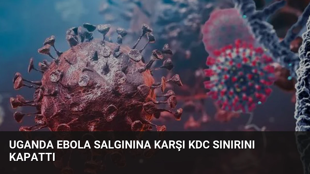 Uganda Ebola Salgınına Karşı KDC Sınırını Kapattı