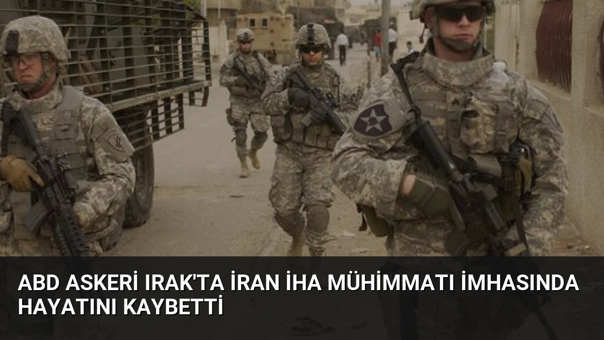 ABD Askeri Irak’ta İran İHA Mühimmatı İmhasında Hayatını Kaybetti