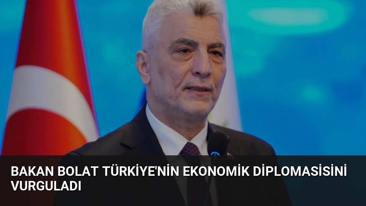 Bakan Bolat Türkiye’nin Ekonomik Diplomasisini Vurguladı