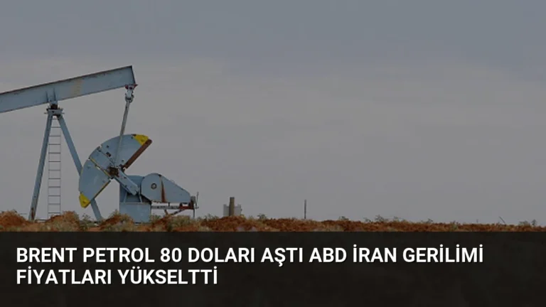 Brent Petrol 80 Doları Aştı ABD İran Gerilimi Fiyatları Yükseltti