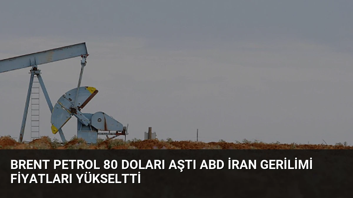 Brent Petrol 80 Doları Aştı ABD İran Gerilimi Fiyatları Yükseltti