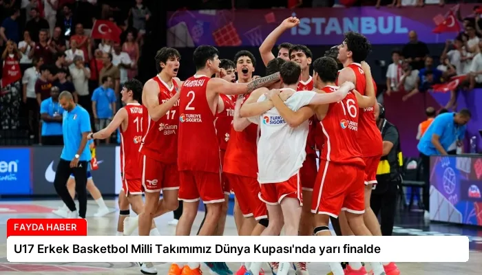 U17 Erkek Basketbol Milli Takımımız Dünya Kupası’nda yarı finalde