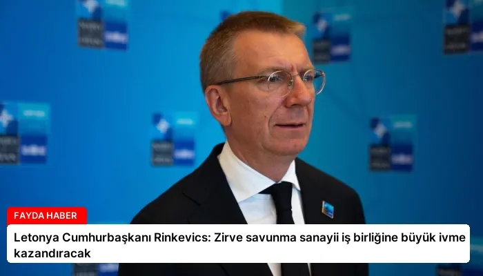 Letonya Cumhurbaşkanı Rinkevics: Zirve savunma sanayii iş birliğine büyük ivme kazandıracak