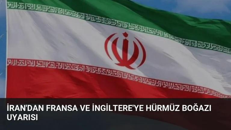İran’dan Fransa ve İngiltere’ye Hürmüz Boğazı Uyarısı