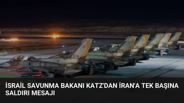İsrail Savunma Bakanı Katz’dan İran’a Tek Başına Saldırı Mesajı