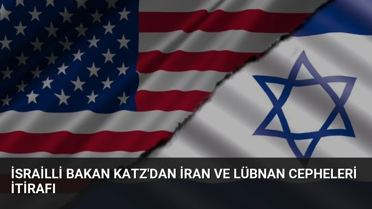 İsrailli Bakan Katz’dan İran ve Lübnan Cepheleri İtirafı