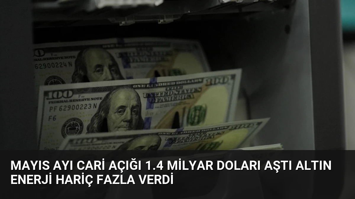 Mayıs Ayı Cari Açığı 1.4 Milyar Doları Aştı Altın Enerji Hariç Fazla Verdi