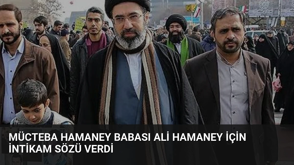 Mücteba Hamaney Babası Ali Hamaney İçin İntikam Sözü Verdi