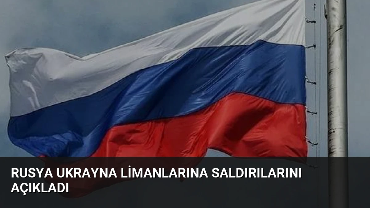 Rusya Ukrayna Limanlarına Saldırılarını Açıkladı