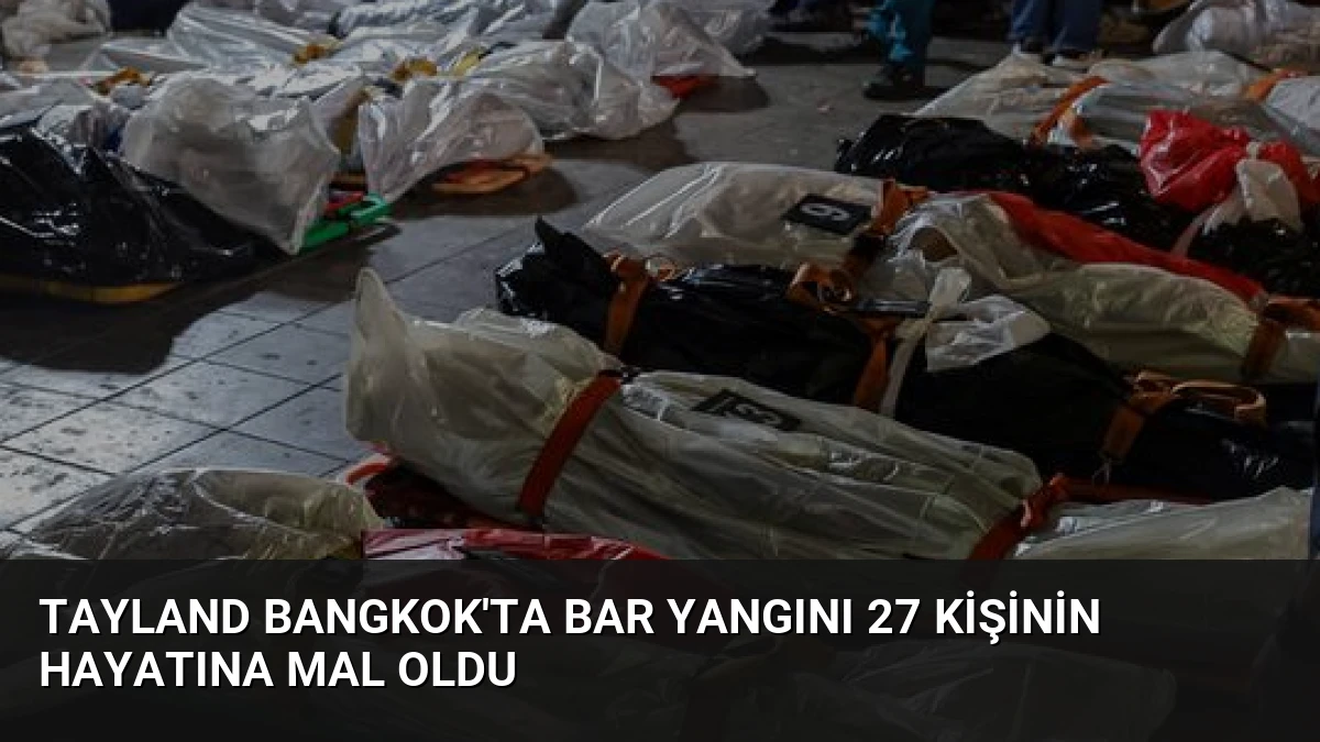 Tayland Bangkok’ta Bar Yangını 27 Kişinin Hayatına Mal Oldu