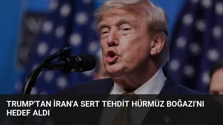 Trump’tan İran’a Sert Tehdit Hürmüz Boğazı’nı Hedef Aldı