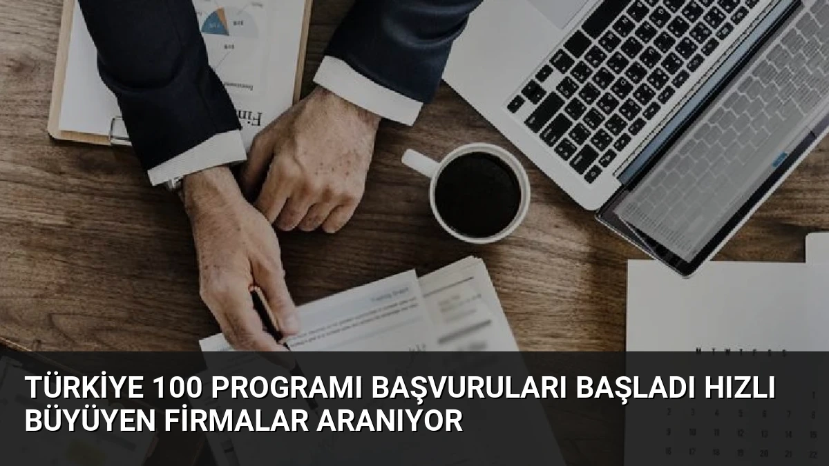 Türkiye 100 Programı Başvuruları Başladı Hızlı Büyüyen Firmalar Aranıyor