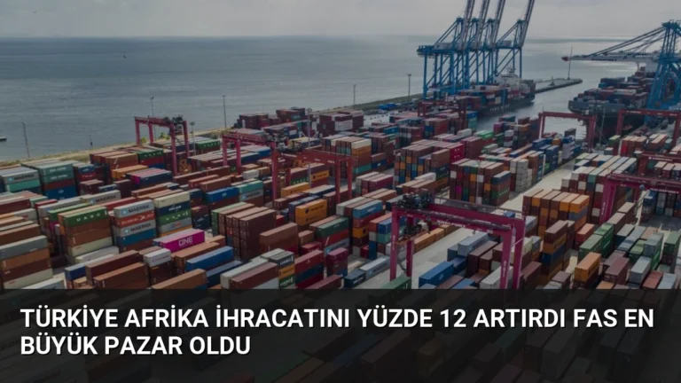 Türkiye Afrika İhracatını Yüzde 12 Artırdı Fas En Büyük Pazar Oldu