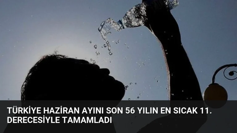 Türkiye Haziran Ayını Son 56 Yılın En Sıcak 11. Derecesiyle Tamamladı