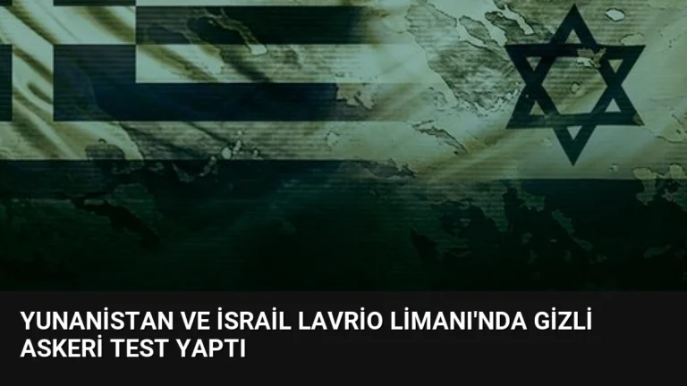 Yunanistan ve İsrail Lavrio Limanı’nda Gizli Askeri Test Yaptı