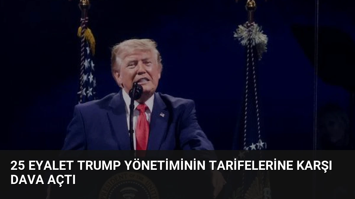 25 Eyalet Trump Yönetiminin Tarifelerine Karşı Dava Açtı