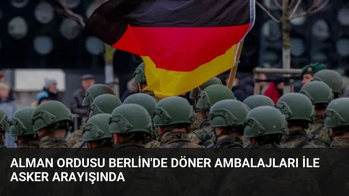 Alman Ordusu Berlin’de Döner Ambalajları ile Asker Arayışında