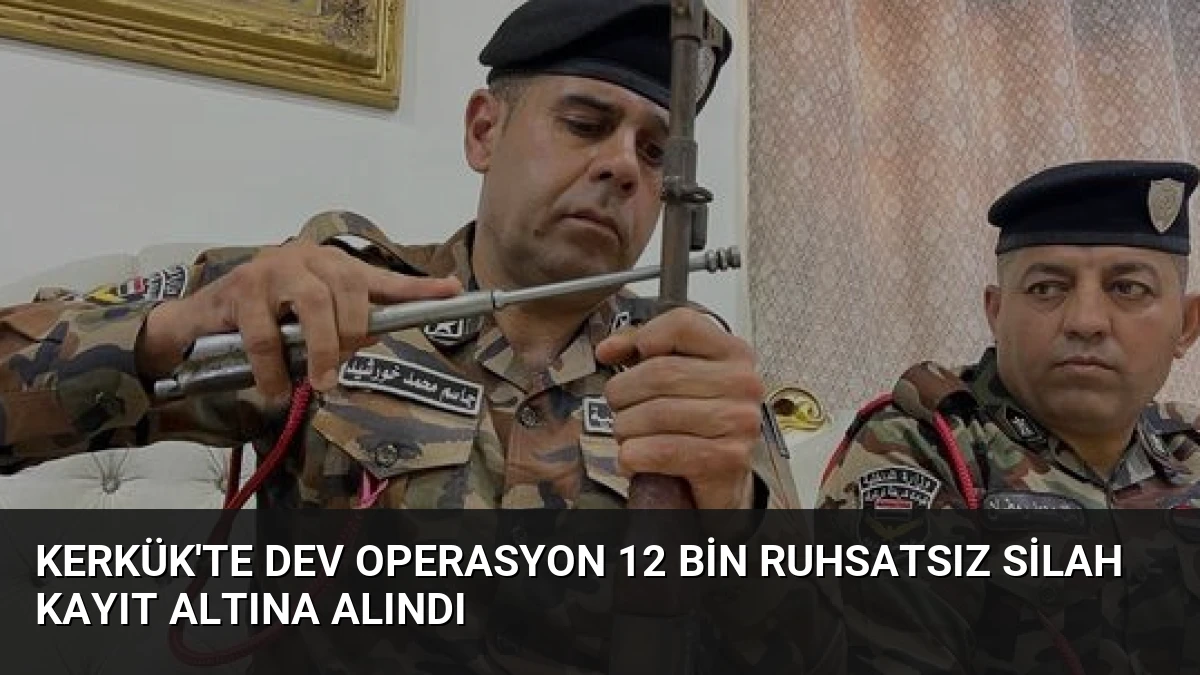 Kerkük’te Dev Operasyon 12 Bin Ruhsatsız Silah Kayıt Altına Alındı