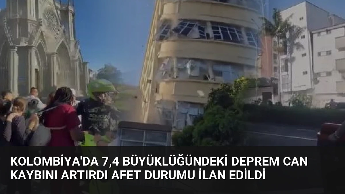 Kolombiya’da 7,4 Büyüklüğündeki Deprem Can Kaybını Artırdı Afet Durumu İlan Edildi