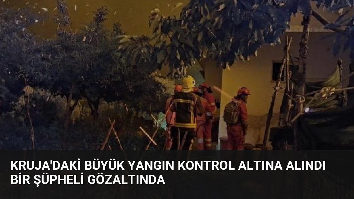 Kruja’daki Büyük Yangın Kontrol Altına Alındı Bir Şüpheli Gözaltında