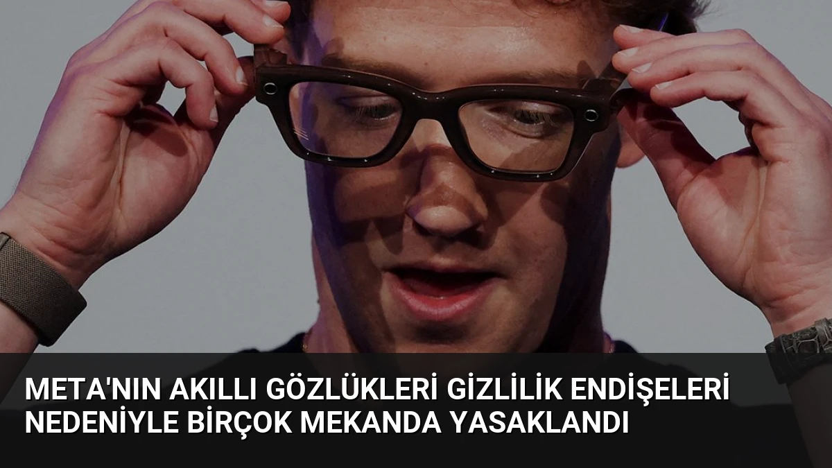 Meta’nın Akıllı Gözlükleri Gizlilik Endişeleri Nedeniyle Birçok Mekanda Yasaklandı